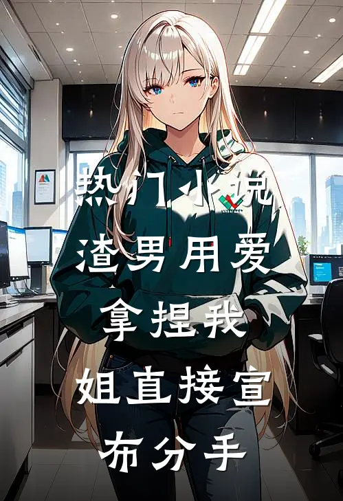 热门小说渣男用爱拿捏我，姐直接宣布分手
