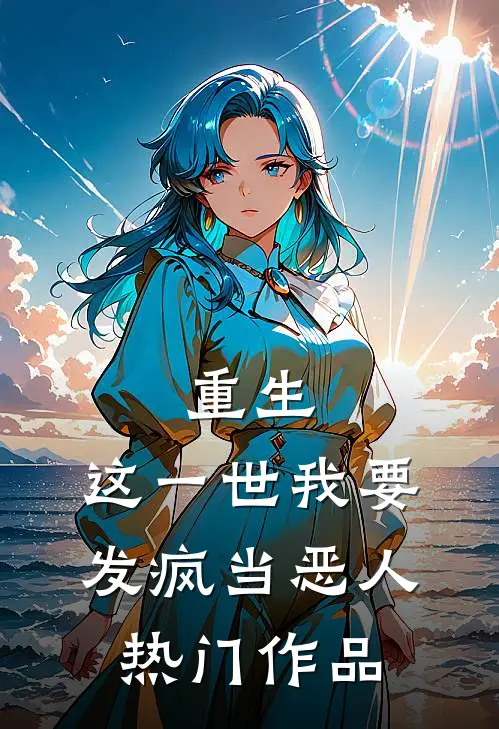 重生：这一世我要发疯当恶人热门作品