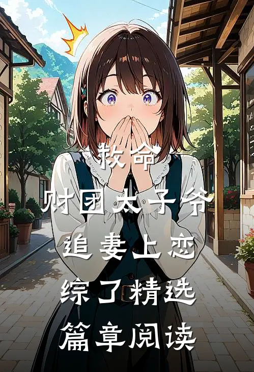 救命，财团太子爷追妻上恋综了精选篇章阅读
