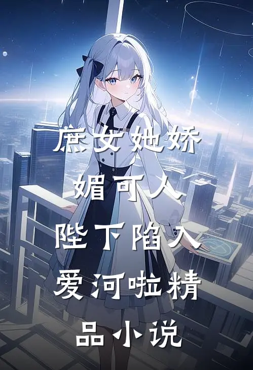 庶女她娇媚可人，陛下陷入爱河啦精品小说