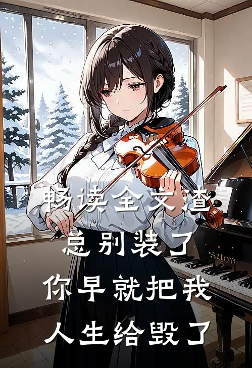 畅读全文渣总别装了，你早就把我人生给毁了
