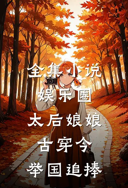 全集小说娱乐圈：太后娘娘古穿今，举国追捧