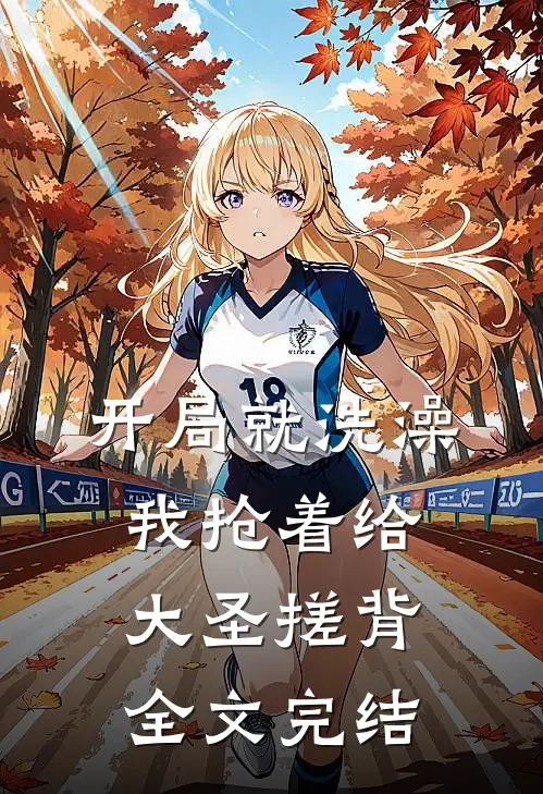 开局就洗澡，我抢着给大圣搓背全文完结
