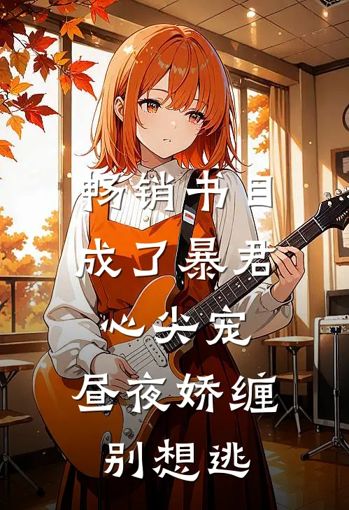 畅销书目成了暴君心尖宠，昼夜娇缠别想逃