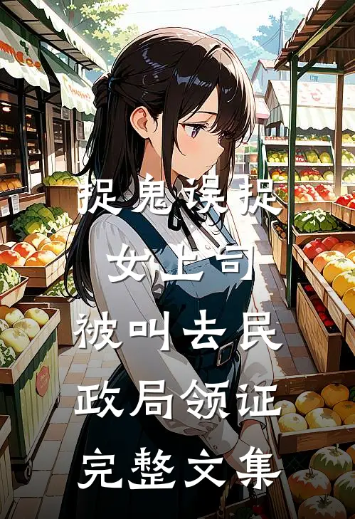 捉鬼误捉女上司，被叫去民政局领证完整文集