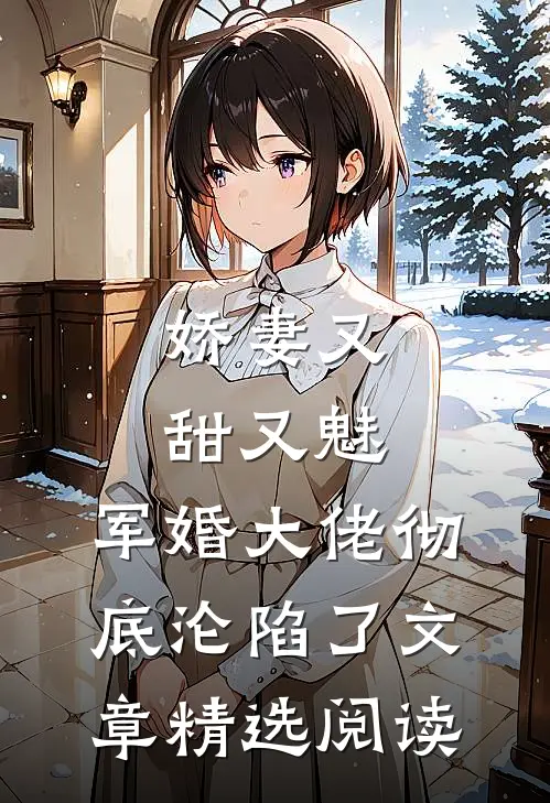 娇妻又甜又魅，军婚大佬彻底沦陷了文章精选阅读