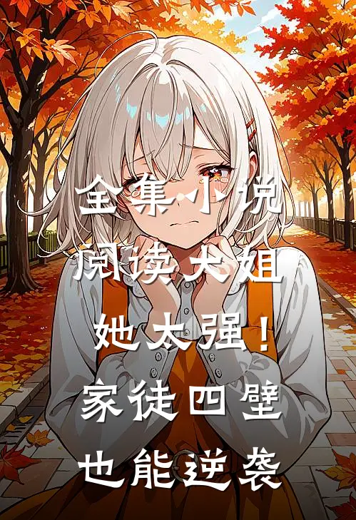 全集小说阅读大姐她太强！家徒四壁也能逆袭