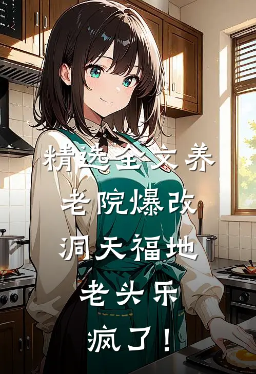 精选全文养老院爆改洞天福地，老头乐疯了！