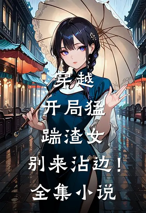 穿越：开局猛踹渣女，别来沾边！全集小说