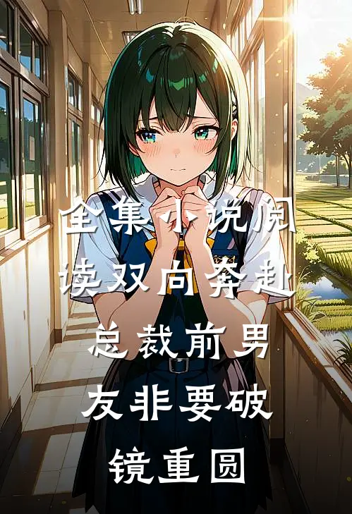 全集小说阅读双向奔赴：总裁前男友非要破镜重圆