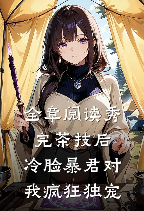 全章阅读秀完茶技后，冷脸暴君对我疯狂独宠