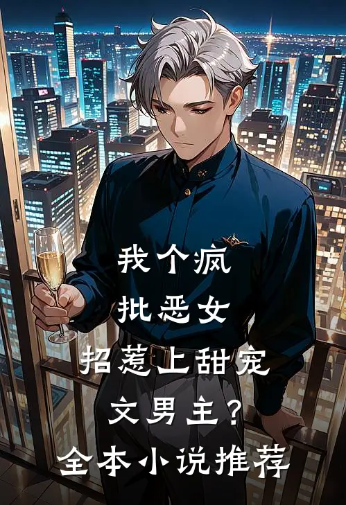 我个疯批恶女，招惹上甜宠文男主？全本小说推荐