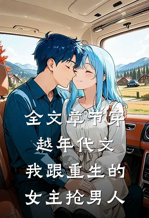 全文章节穿越年代文，我跟重生的女主抢男人