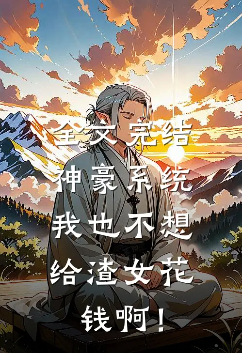 全文完结神豪系统：我也不想给渣女花钱啊！