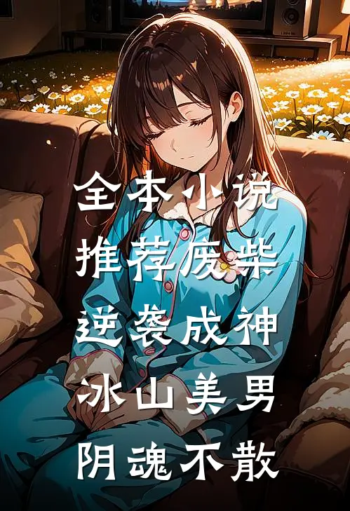 全本小说推荐废柴逆袭成神，冰山美男阴魂不散