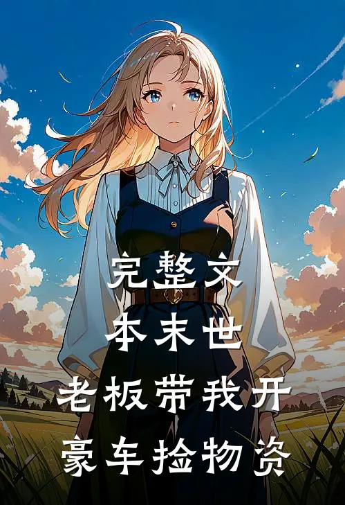 完整文本末世：老板带我开豪车捡物资