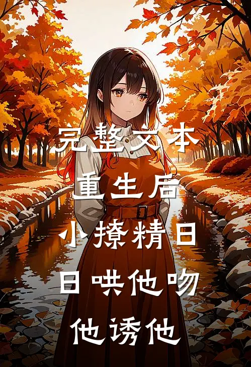 完整文本重生后，小撩精日日哄他吻他诱他