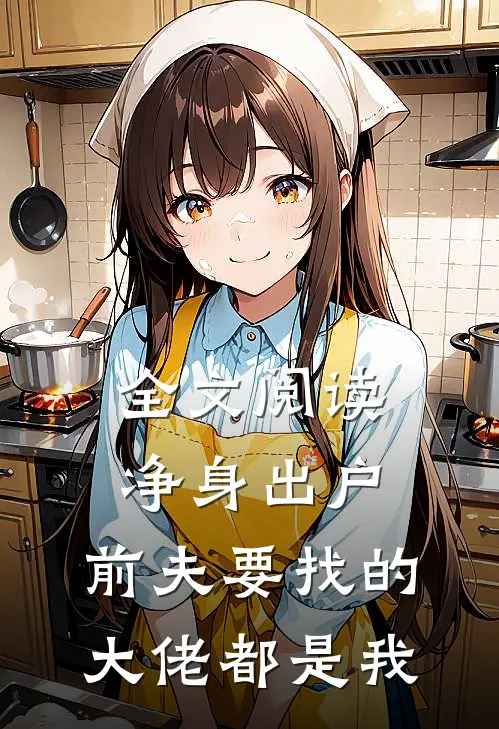 全文阅读净身出户，前夫要找的大佬都是我