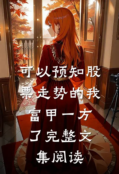 可以预知股票走势的我，富甲一方了完整文集阅读