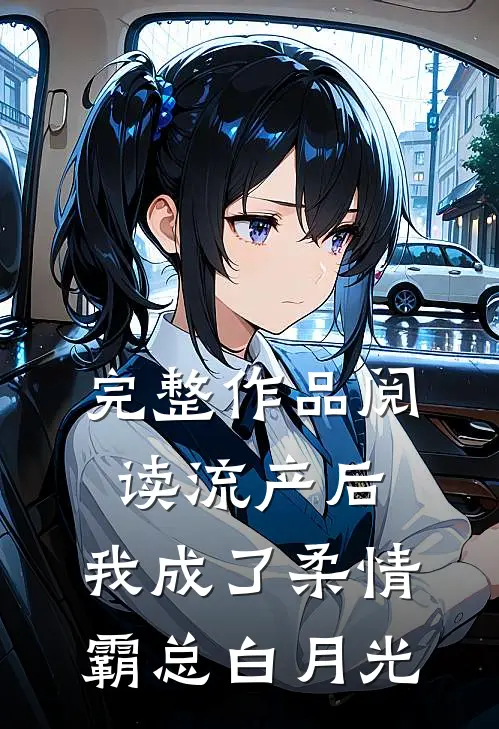 完整作品阅读流产后，我成了柔情霸总白月光
