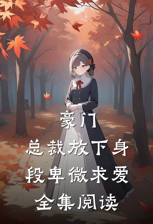 豪门：总裁放下身段卑微求爱全集阅读