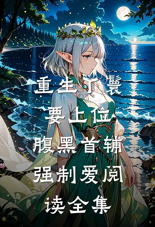 重生丫鬟要上位，腹黑首辅强制爱阅读全集