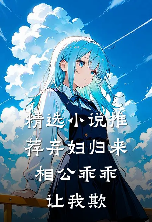 精选小说推荐弃妇归来：相公乖乖让我欺