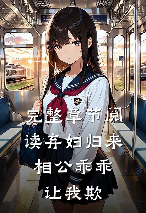 完整章节阅读弃妇归来：相公乖乖让我欺