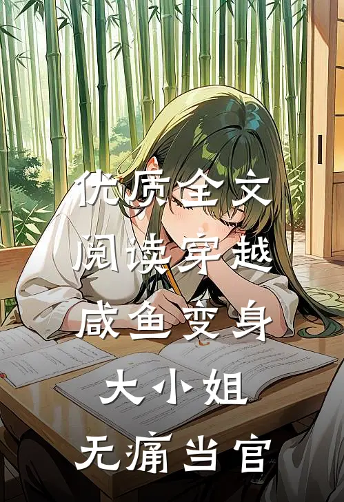 优质全文阅读穿越：咸鱼变身大小姐，无痛当官