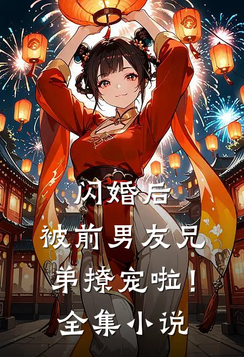 闪婚后，被前男友兄弟撩宠啦！全集小说