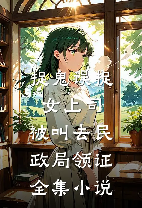 捉鬼误捉女上司，被叫去民政局领证全集小说