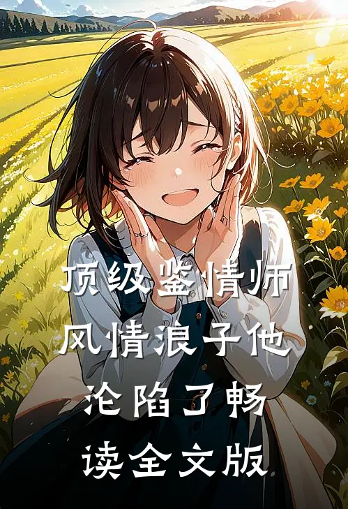 顶级鉴情师：风情浪子他沦陷了畅读全文版