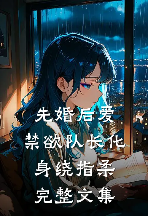 先婚后爱，禁欲队长化身绕指柔完整文集