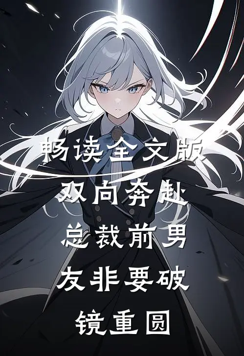 畅读全文版双向奔赴：总裁前男友非要破镜重圆