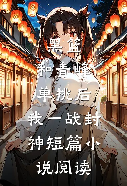 黑篮：和青峰单挑后，我一战封神短篇小说阅读