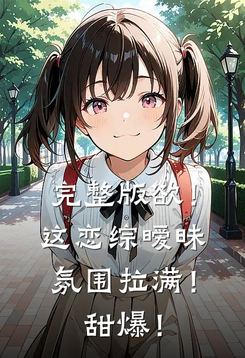 完整版欲！这恋综暧昧氛围拉满！甜爆！