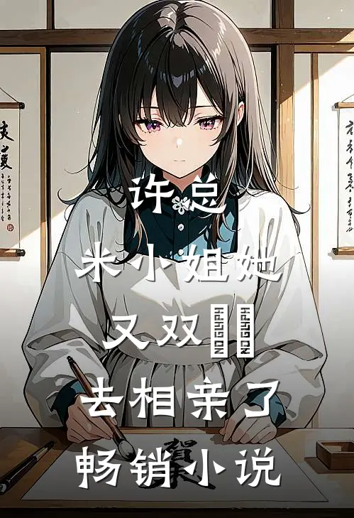 许总，米小姐她又双叒叕去相亲了畅销小说