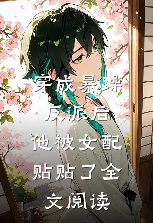 穿成暴躁反派后，他被女配贴贴了全文阅读