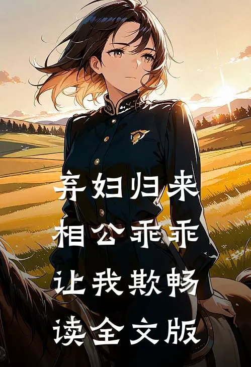 弃妇归来：相公乖乖让我欺畅读全文版