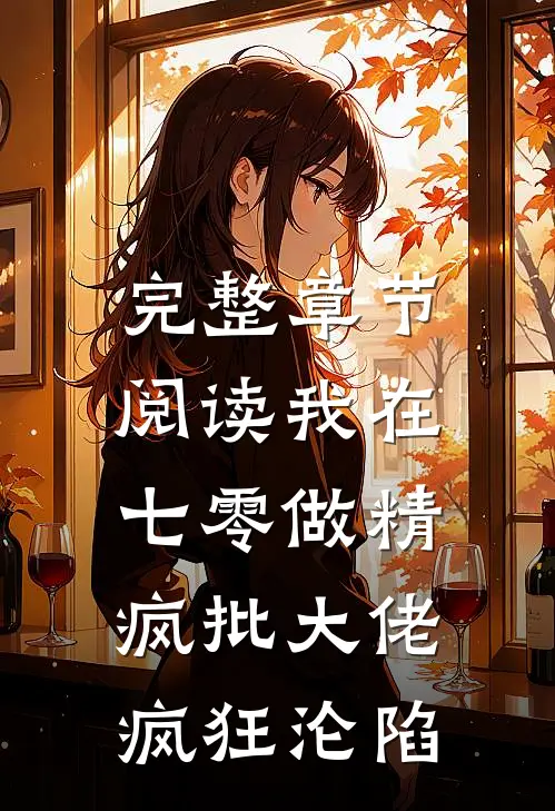 完整章节阅读我在七零做精，疯批大佬疯狂沦陷