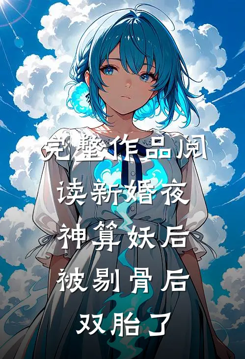 完整作品阅读新婚夜，神算妖后被剔骨后双胎了