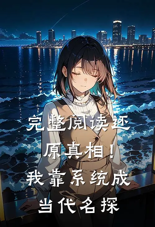 完整阅读还原真相！我靠系统成当代名探