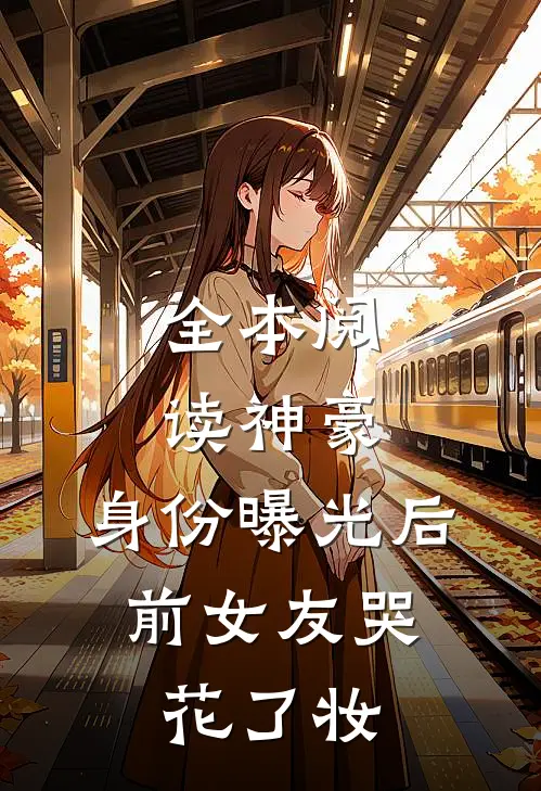 全本阅读神豪：身份曝光后，前女友哭花了妆