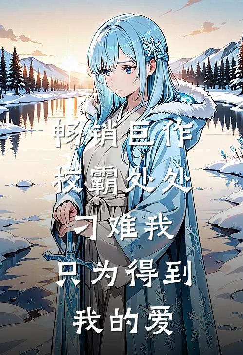 畅销巨作校霸处处刁难我，只为得到我的爱