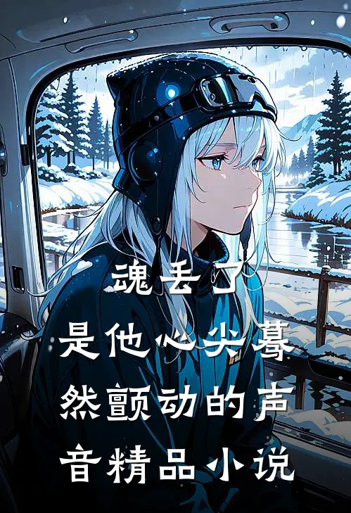 魂丢了，是他心尖蓦然颤动的声音精品小说