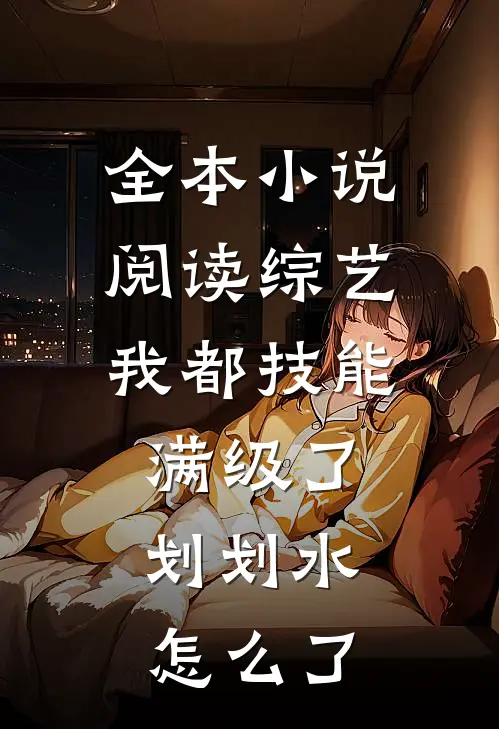 全本小说阅读综艺：我都技能满级了，划划水怎么了