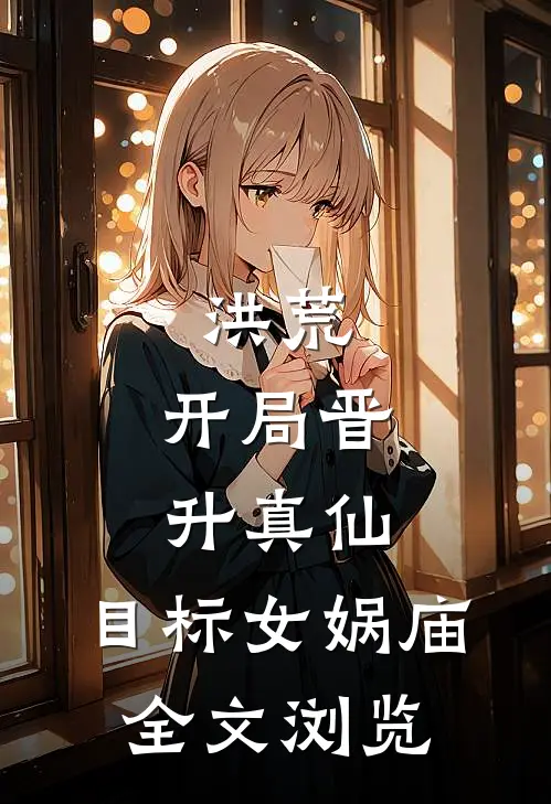 洪荒：开局晋升真仙，目标女娲庙全文浏览