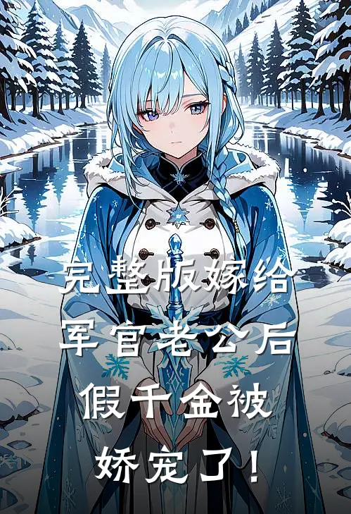 完整版嫁给军官老公后，假千金被娇宠了！