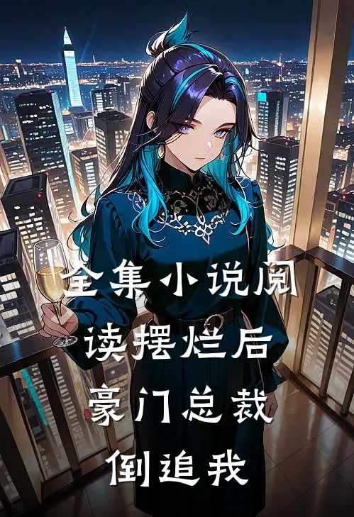 全集小说阅读摆烂后，豪门总裁倒追我