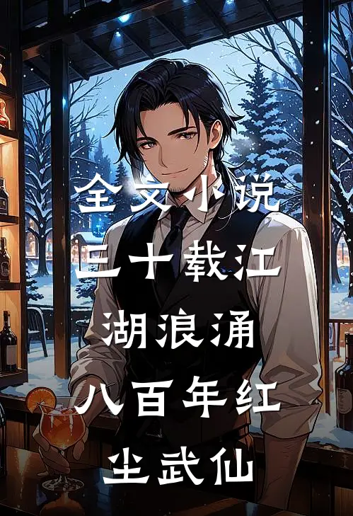 全文小说三十载江湖浪涌，八百年红尘武仙